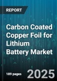 Carbon Coated Copper Foil for Lithium Battery Market by Product Type (Double Side Coated, Single Side Coated), Battery Type (Lithium Cobalt Oxide, Lithium Iron Phosphate, Nickel-Manganese-Cobalt Oxide), Thickness, Manufacturing Process, End-Use - Global Forecast 2025-2030- Product Image