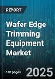 Wafer Edge Trimming Equipment Market by Equipment Type (Chemical Trimming, Laser Trimming, Mechanical Trimming), Wafer Size (200 Mm, 300 Mm, 450 Mm), Automation Level, Wafer Material, End Use, Distribution Channel - Global Forecast 2025-2030- Product Image