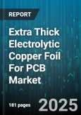 Extra Thick Electrolytic Copper Foil For PCB Market by End Use (Automotive, Consumer Electronics, Industrial), Application (Double-Sided PCB, Flexible PCB, HDI PCB), Product Form, Thickness Range, Coating Type, Supplier Tier - Global Forecast 2025-2030- Product Image