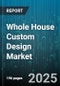 Whole House Custom Design Market by Construction Type (Extension, New Construction, Renovation), Material Type (Concrete, Steel, Wood), End User, Distribution Channel, Project Size, Customer Income Level, Architectural Style - Global Forecast 2025-2030 - Product Thumbnail Image