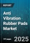 Anti Vibration Rubber Pads Market by End Use Industry (Automotive, Construction, Electronics), Product Type (Anti Vibration Mats, Isolators, Rubber Mounts), Material Type, Installation Type, Application, Distribution Channel - Global Forecast 2025-2030 - Product Image