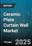 Ceramic Plate Curtain Wall Market by Product Type (Composite Ceramic Panels, Monolithic Ceramic Panels), End Use (Commercial, Industrial, Infrastructure), Distribution Channel, Application, Installation, Thickness, Price Range - Global Forecast 2025-2030- Product Image