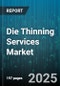 Die Thinning Services Market - Global Forecast 2025-2030 - Product Thumbnail Image
