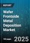 Wafer Frontside Metal Deposition Market by Deposition Technology (Atomic Layer Deposition, Chemical Vapor Deposition, Electroplating), Metal Type (Aluminum, Copper, Gold), Wafer Size, Equipment Type, End Use Industry, Application - Global Forecast 2025-2030 - Product Thumbnail Image