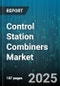 Control Station Combiners Market - Global Forecast 2025-2030 - Product Thumbnail Image