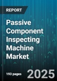 Passive Component Inspecting Machine Market by Component Type (Capacitor Inspection, Filter Inspection, Inductor Inspection), End User Industry (Aerospace, Automotive, Consumer Electronics), Automation Level, Distribution Channel - Global Forecast 2025-2030- Product Image
