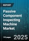 Passive Component Inspecting Machine Market by Component Type (Capacitor Inspection, Filter Inspection, Inductor Inspection), End User Industry (Aerospace, Automotive, Consumer Electronics), Automation Level, Distribution Channel - Global Forecast 2025-2030 - Product Image