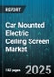 Car Mounted Electric Ceiling Screen Market by Vehicle Type (Commercial Vehicle, MPV/SUV, Passenger Car), Distribution Channel (Aftermarket, OEM), Installation Type, Screen Size, Display Type, Resolution, Feature Type, Connectivity - Global Forecast 2025-2030 - Product Thumbnail Image
