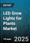 LED Grow Lights for Plants Market by Application (Commercial, Research, Residential), Crop Type (Flowering Plant, Foliage, Fruit And Vegetable), Installation Type, Technology, Light Spectrum, Component Type, Sales Channel, End User - Global Forecast 2025-2030 - Product Image