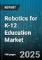 Robotics for K-12 Education Market by Robot Type (Educational Drones, Humanoid Robots, Stem Kits), Application (Assessment And Self-Learning, Competition, Learning And Training), Component, Distribution Channel, End User, Grade Level - Global Forecast 2025-2030 - Product Thumbnail Image