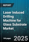 Laser Induced Drilling Machine for Glass Substrate Market by Application (Display Glass, Medical Devices, Printed Circuit Boards), Laser Type (Co2 Laser, Fiber Laser, Nd:Yag Laser), Pulse Duration, End User, Machine Type, Power Rating - Global Forecast 2025-2030- Product Image