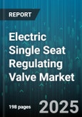 Electric Single Seat Regulating Valve Market by End User Industry (Chemicals & Petrochemicals, Hvac & Refrigeration, Oil & Gas), Type (Direct Acting, Pilot Operated), Material, End Connection, Size, Sealing Type, Pressure Class, Media - Global Forecast 2025-2030- Product Image
