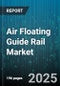 Air Floating Guide Rail Market by Product Type (Linear Rail, Profile Rail, Round Rail), Application (Automotive Assembly, Flat Panel Display, Logistics & Warehousing), End User Industry, Load Capacity, Distribution Channel - Global Forecast 2025-2030 - Product Image