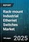 Rack-mount Industrial Ethernet Switches Market by Switch Management (Fully Managed, Smart Managed, Unmanaged), Data Rate (1 Gbps, 10 Gbps, 10/100 Mbps), Power Over Ethernet, Connectivity, Port Count, IP Rating, Application - Global Forecast 2025-2030 - Product Image