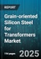 Grain-oriented Silicon Steel for Transformers Market by Application (Distribution Transformers, Power Transformers, Specialty Transformers), Product Type (Fully Processed, Semi Processed), Thickness, End User, Sales Channel - Global Forecast 2025-2030 - Product Thumbnail Image
