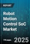 Robot Motion Control SoC Market by Application (Autonomous Mobile Robots, Consumer Robots, Industrial Robots), Architecture (DSP SoC, FPGA Based SoC, Heterogeneous SoC), End User Industry, Performance, Offering, Sales Channel - Global Forecast 2025-2030 - Product Thumbnail Image