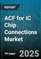 ACF for IC Chip Connections Market by Product Type (Analog ICs, Logic ICs, Memory), Packaging Technology (Ball Grid Array, Chip Scale Package, Multi-Chip Module), Connectivity Technology, End Use Industry, Distribution Channel - Global Forecast 2025-2030 - Product Image