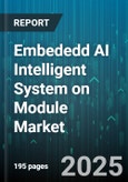 Embededd AI Intelligent System on Module Market by Module Type (CPU Based, FPGA Based, GPU Based), Application (Automotive, Consumer Electronics, Healthcare), Deployment, Distribution Channel, Performance Tier, Power Consumption - Global Forecast 2025-2030- Product Image