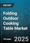 Folding Outdoor Cooking Table Market by End User (Commercial, Residential), Distribution Channel (General Merchandise Retailers, Online Retailers, Specialty Outdoor Retailers), Table Size, Product Type, Price Range, Material Type - Global Forecast 2025-2030 - Product Thumbnail Image