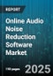Online Audio Noise Reduction Software Market by Application (Broadcasting, Film Post-Production, Gaming), End User (Broadcast Companies, Enterprises, Gaming Platforms), Deployment Mode, Platform, Pricing Model, Distribution Channel - Global Forecast 2025-2030 - Product Image