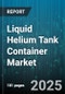 Liquid Helium Tank Container Market by End User (Healthcare, Industrial, Research Institutions), Application (Cryogenics, Mri Cooling, Superconducting Magnets), Container Type, Capacity Range, Material, Insulation Type, Pressure Type - Global Forecast 2025-2030 - Product Thumbnail Image