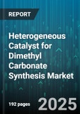 Heterogeneous Catalyst for Dimethyl Carbonate Synthesis Market by Synthesis Method (Direct Synthesis, Transesterification), Catalyst Carrier Material (Alumina, Silica, Zeolite), Active Metal Type, Application, Form, Production Capacity - Global Forecast 2025-2030- Product Image