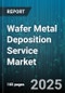 Wafer Metal Deposition Service Market by Deposition Technique (Atomic Layer Deposition, Chemical Vapor Deposition, Electrochemical Deposition), Material Type (Aluminum, Copper, Tantalum), Wafer Size, End Use Application, Equipment Type - Global Forecast 2025-2030 - Product Thumbnail Image