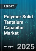 Polymer Solid Tantalum Capacitor Market by End Use Industry (Aerospace & Defense, Automotive, Consumer Electronics), Mounting Type (Surface Mount, Through Hole), Capacitance Range, Voltage Rating, Packaging Type, Polarity, Sales Channel - Global Forecast 2025-2030- Product Image