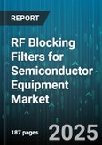 RF Blocking Filters for Semiconductor Equipment Market by Filter Type (Ceramic, Stripline, Thin Film), Equipment Type (Deposition Equipment, Etching Equipment, Ion Implantation Equipment), Application, Frequency Range, Material, End User - Global Forecast 2025-2030- Product Image