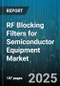 RF Blocking Filters for Semiconductor Equipment Market by Filter Type (Ceramic, Stripline, Thin Film), Equipment Type (Deposition Equipment, Etching Equipment, Ion Implantation Equipment), Application, Frequency Range, Material, End User - Global Forecast 2025-2030 - Product Thumbnail Image