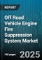 Off Road Vehicle Engine Fire Suppression System Market by System Type (Automatic System, Combined System, Manual System), Propellant Type (Foam Based, Gas Based, Hybrid), Activation Mechanism, Vehicle Type, End User, Distribution Channel - Global Forecast 2025-2030 - Product Thumbnail Image