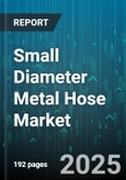Small Diameter Metal Hose Market by End User Industry (Aerospace, Automotive, Chemical & Petrochemical), Material Type (Alloy Steel, Brass, Copper), Application, Inner Diameter Range, Pressure Rating, Distribution Channel, End Fitting Type - Global Forecast 2025-2030- Product Image