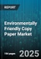 Environmentally Friendly Copy Paper Market by Product Type (Recycled Content, Virgin Fiber), End Use (Commercial Printing, Educational Institutions, Hospitality), Distribution Channel, Certification, Format, Price Tier, Color, Basis Weight - Global Forecast 2025-2030 - Product Thumbnail Image
