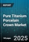Pure Titanium Porcelain Crown Market by End User (Academic & Research Institutes, Dental Laboratories, Hospitals & Clinics), Distribution Channel (Direct Tender, Distributors, Online Sales), Application, Manufacturing Technology, Price Tier - Global Forecast 2025-2030 - Product Image