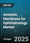 Amniotic Membrane for Ophthalmology Market by Application (Corneal Ulcer Treatment, Dry Eye Management, Glaucoma Surgery), End User (Ambulatory Surgical Centers, Eye Clinics, Hospitals), Product Type, Preservation Method, Distribution Channel - Global Forecast 2025-2030 - Product Thumbnail Image