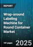 Wrap-around Labeling Machine for Round Container Market by Application (Cosmetics And Personal Care, Food And Beverage, Household Chemicals), Machine Type (Automatic, Manual, Semi-Automatic), Label Material, Container Material, Labeling Speed - Global Forecast 2025-2030- Product Image
