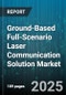Ground-Based Full-Scenario Laser Communication Solution Market by Application (Defense And Security, Industrial Enterprise, Scientific Research), Platform Type (Fixed Station, Land Mobile, Maritime), Deployment, Laser Type, Data Rate, End User - Global Forecast 2025-2030 - Product Thumbnail Image