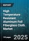 High Temperature Resistant Aluminum Foil Fiberglass Cloth Market by End Use Industry (Aerospace, Automotive, Construction), Product Type (Plain Weave, Satin Weave, Twill Weave), Coating Type, Fabric Weight, Application - Global Forecast 2025-2030 - Product Image