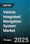 Vehicle Integrated Navigation System Market by System Type (Embedded Systems, Portable Systems), Distribution Channel (Aftermarket, Original Equipment Manufacturers), Vehicle Type, Vehicle Class, Technology, Content Type - Global Forecast 2025-2030 - Product Thumbnail Image