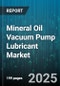 Mineral Oil Vacuum Pump Lubricant Market by Application (Chemical Processing, Food and Beverage, Medical Equipment), Pump Type (Diaphragm, Piston, Rotary Vane), End User Industry, Viscosity Grade, Purity Level, Sales Channel - Global Forecast 2025-2030 - Product Image