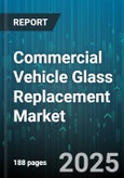 Commercial Vehicle Glass Replacement Market by Vehicle Type (Heavy Commercial Vehicle, Light Commercial Vehicle), Glass Type (Door Glass, Rear Glass, Windshield), Installation Type, Distribution Channel, End User, Material Type - Global Forecast 2025-2030- Product Image