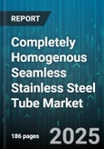 Completely Homogenous Seamless Stainless Steel Tube Market by Application (Automotive, Chemical & Petrochemical, Construction), Tube Type (Cold Drawn, Hot Finished), Outside Diameter, Wall Thickness, Standard, Distribution Channel - Global Forecast 2025-2030- Product Image
