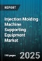 Injection Molding Machine Supporting Equipment Market by Equipment Type (Drying Equipment, Filtration Systems, Granulators), End Use Industry (Automotive, Construction, Consumer Goods), Automation Level, Polymer Type, Control Type - Global Forecast 2025-2030 - Product Thumbnail Image