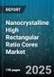 Nanocrystalline High Rectangular Ratio Cores Market - Global Forecast 2025-2030 - Product Image