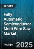Fully Automatic Semiconductor Multi Wire Saw Market by End Use Industry (Semiconductor, Solar Photovoltaic), Automation Level (Fully Automatic, Manual, Semi Automatic), Power Rating, Wire Diameter Range, Sales Channel - Global Forecast 2025-2030- Product Image