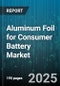 Aluminum Foil for Consumer Battery Market by Application (Cathode Current Collector, Cell Packaging, Specialty Battery), Type (Bare Foil, Coated Foil, Laminated Foil), Thickness, End Use, Process Type - Global Forecast 2025-2030 - Product Image