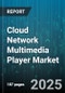Cloud Network Multimedia Player Market by Component (Services, Software), Deployment Mode (Hybrid Cloud, Private Cloud, Public Cloud), Device Type, Application, End User, Distribution Channel, Price Model - Global Forecast 2025-2030 - Product Image