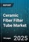Ceramic Fiber Filter Tube Market by Application (Chemical Processing, Environmental Protection, Industrial Filtration), End User Industry (Cement, Glass, Petrochemical), Product Type, Purity Grade, Sales Channel - Global Forecast 2025-2030 - Product Image
