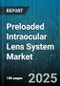 Preloaded Intraocular Lens System Market by Lens Type (Accommodative, Monofocal, Multifocal), Lens Material (Hydrophilic Acrylic, Hydrophobic Acrylic, Pmma), Indication, End User, Distribution Channel, Price Tier - Global Forecast 2025-2030 - Product Thumbnail Image