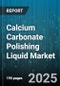 Calcium Carbonate Polishing Liquid Market by Application (Automotive Polishing, Electronics Polishing, Household Cleaning), Purity Grade (High Purity, Standard Grade, Ultra High Purity), Type, Distribution Channel - Global Forecast 2025-2030 - Product Thumbnail Image